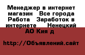 Менеджер в интернет-магазин - Все города Работа » Заработок в интернете   . Ненецкий АО,Кия д.